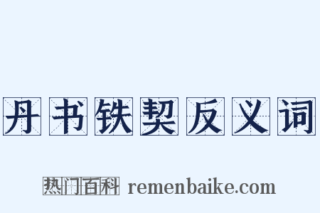 丹书铁契反义词是什么意思的图片